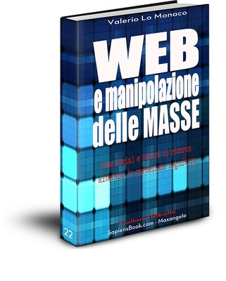 WEB e manipolazione delle MASSE - di Valerio Lo Monaco