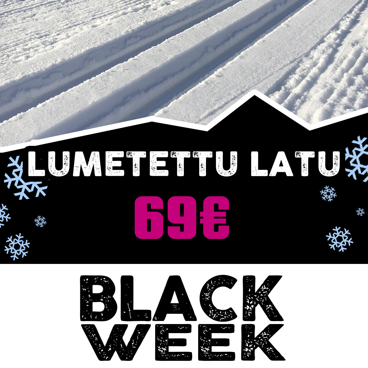 Black Week -Lumetettu latu- 69€ (norm. 99€)