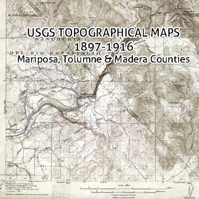 USGS California Topographic Maps 1897-1916 Mariposa, Tuolumne & Madera County