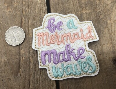 Be a mermaid make waves feltie
