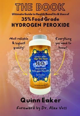 THE BOOK: Ultimate Guide to Health Benefits &amp; Uses of 35% Food Grade Hydrogen Peroxide by Quinn Eaker