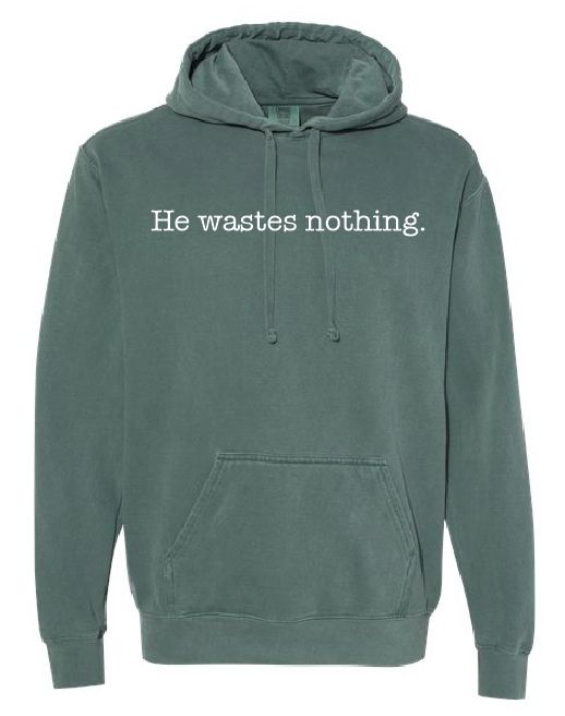 He wastes nothing hoodie