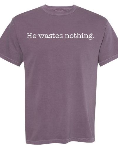 He wastes nothing tee