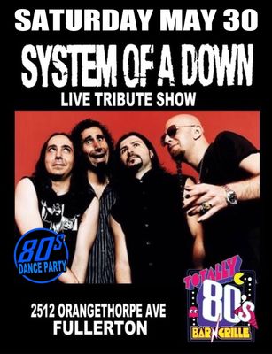 May 30th, 2026 - Saturday - System of a Down - Live - Tribute Show + 80s Dance Party