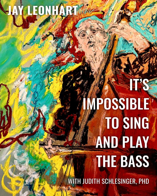 It’s Impossible to Sing and Play the Bass: Life and Lyrics by Jay Leonhart (Author), Judith Schlesinger PhD (Author)