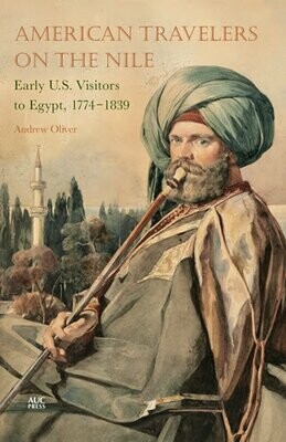 American Travelers on the Nile: Early U.S. Visitors to Egypt, 1774–1839