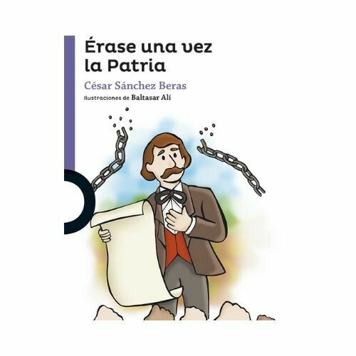 Erase una vez la Patria. Cesar Sanchez Beras. Loqueleo - Santillana Serie Morada