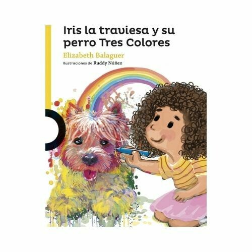 Iris la Traviesa y su Perro Tres Colores. Elizabeth Balaguer. Loqueleo - Santillana Serie Amarilla