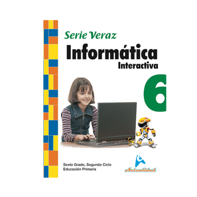 Informatica Interactiva 6. Serie Veraz. Primaria. Actualidad