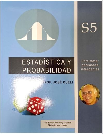 Estadística y probabilidad S5  Para tomar decisiones inteligentes. Prof. José Cueli