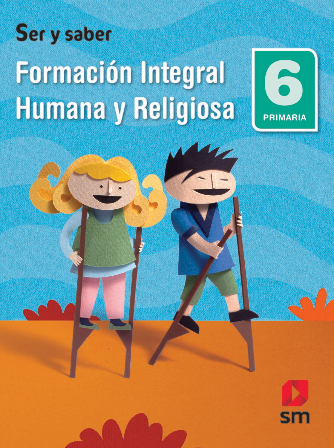 Formación Integral Humana y Religiosa 6. Ser y Saber. Primaria. SM