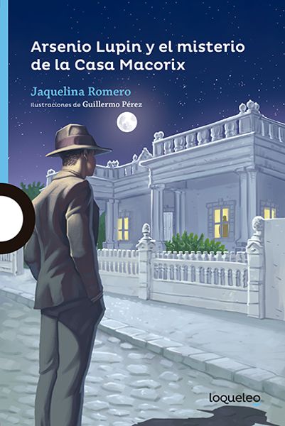 Arsenio Lupin y el Misterio de la Casa Macorix. Jaquelina Romero. Loqueleo. Santillana Serie Azul