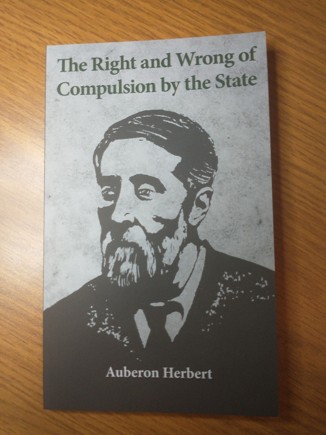 The Right and Wrong of Compulsion by the State, Auberon Herbert