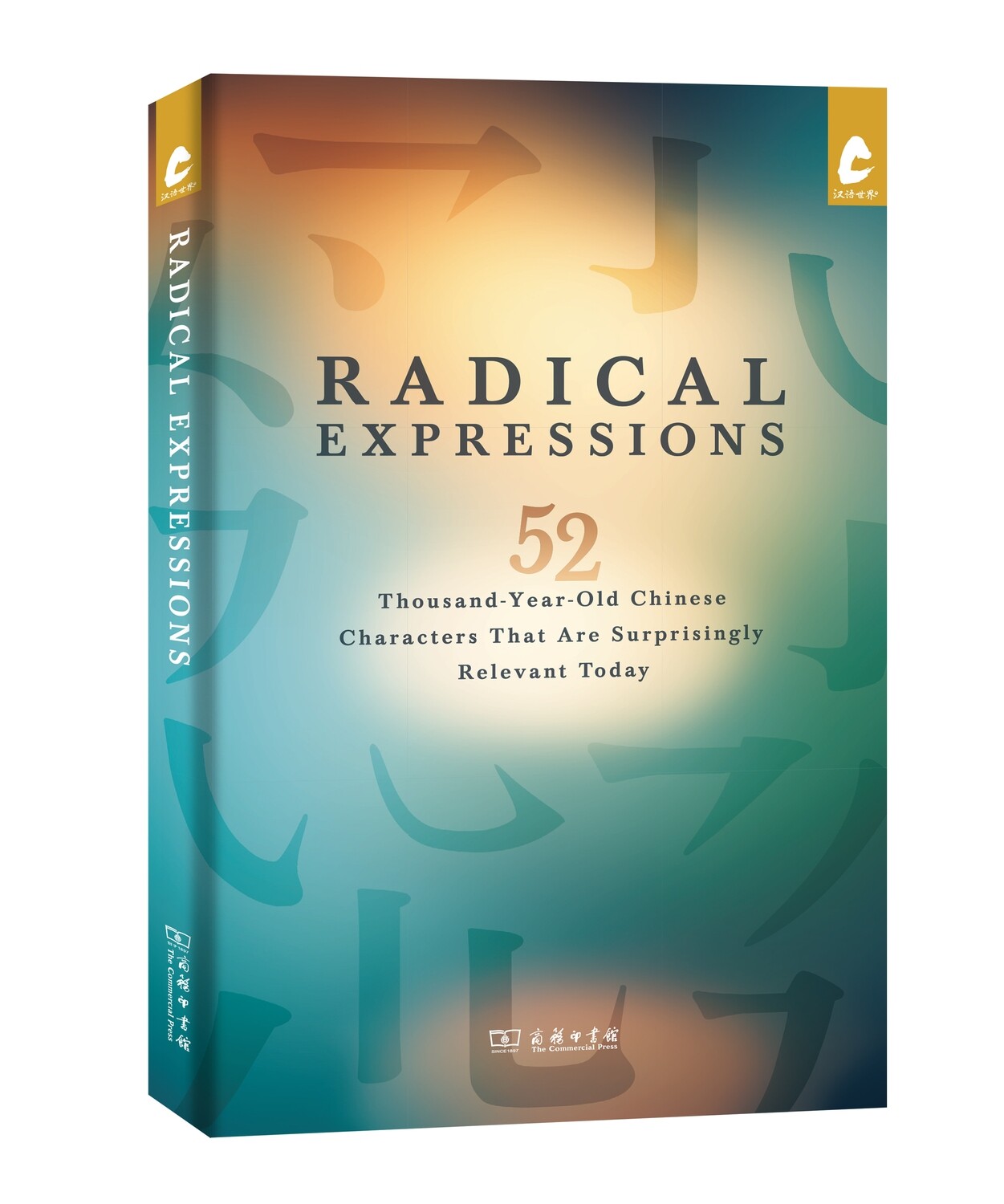Radical Expressions: 52 Thousand-Year-Old Chinese Characters That Are Surprisingly Relevant Today