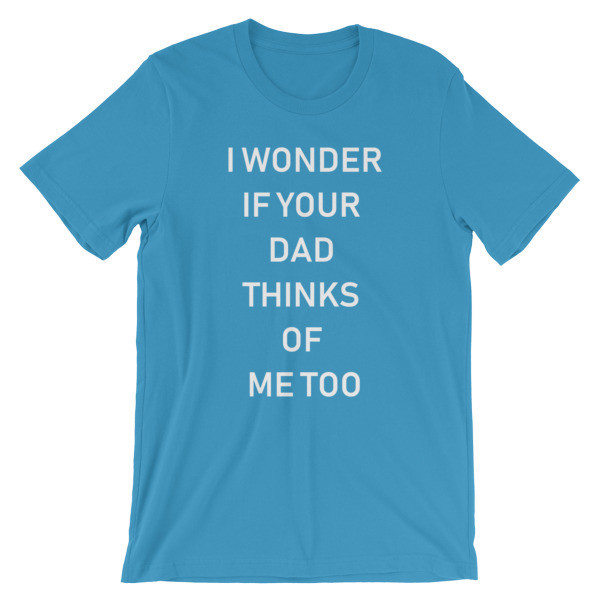 I Wonder If Your Dad Thinks Of Me Too I Wonder If Your Dad Thinks Of Me Too