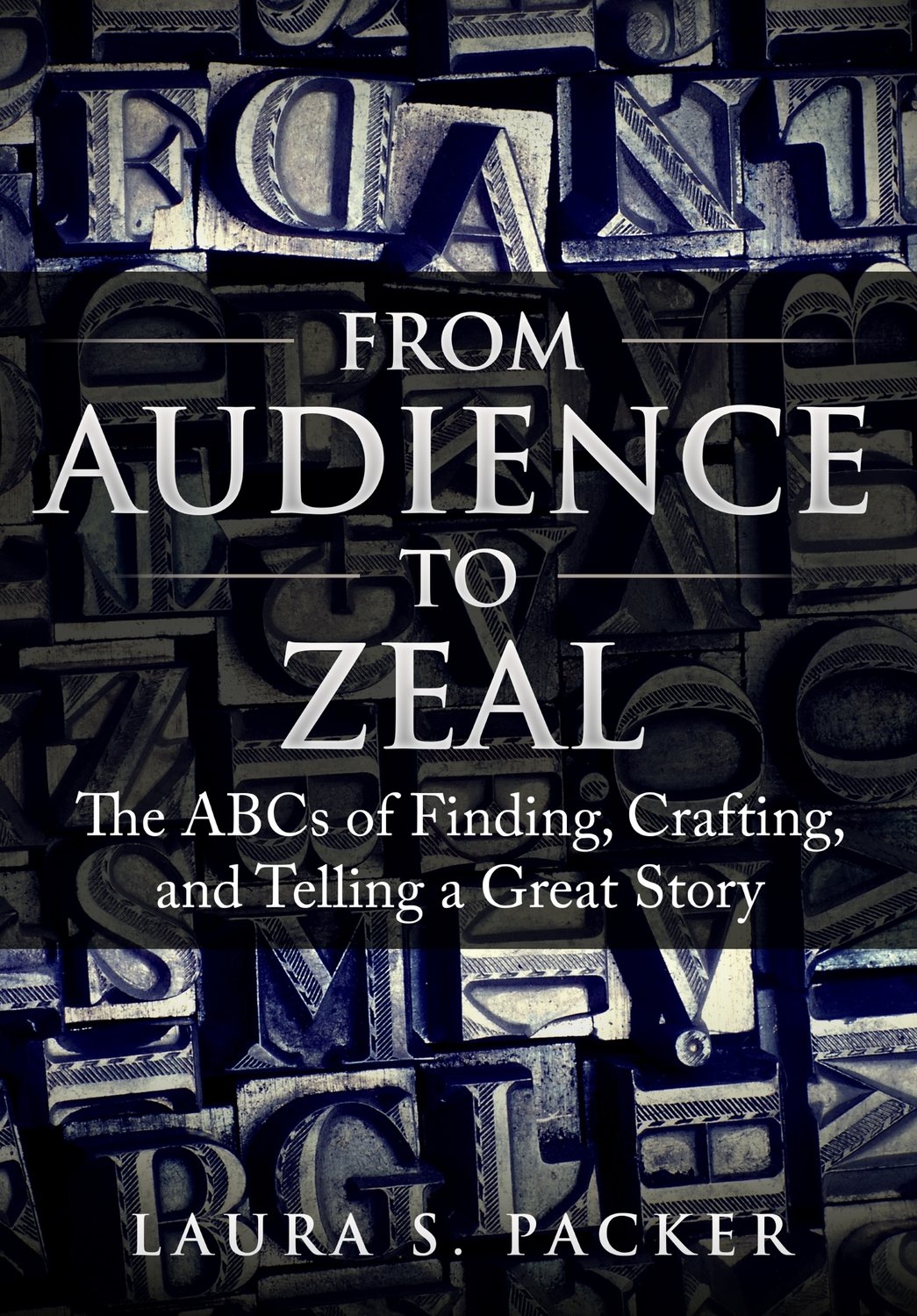 From Audience to Zeal: The ABCs of Finding, Crafting, and Telling a Great Story