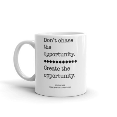 Don't Chase the Opportunity, Create the Opportunity | Steve Olsher Quote Mug