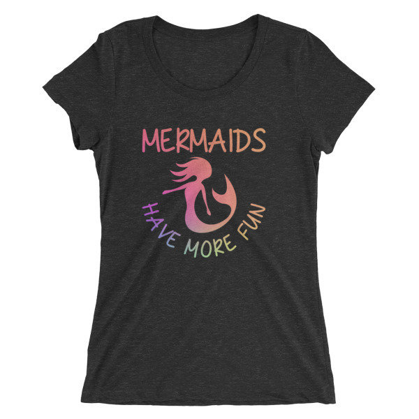 Mermaid Minded™ - Mermaids Have More Fun Ladies' Short Sleeve T-Shirt (6 Colors), Color: Charcoal-Black Triblend, Size: S