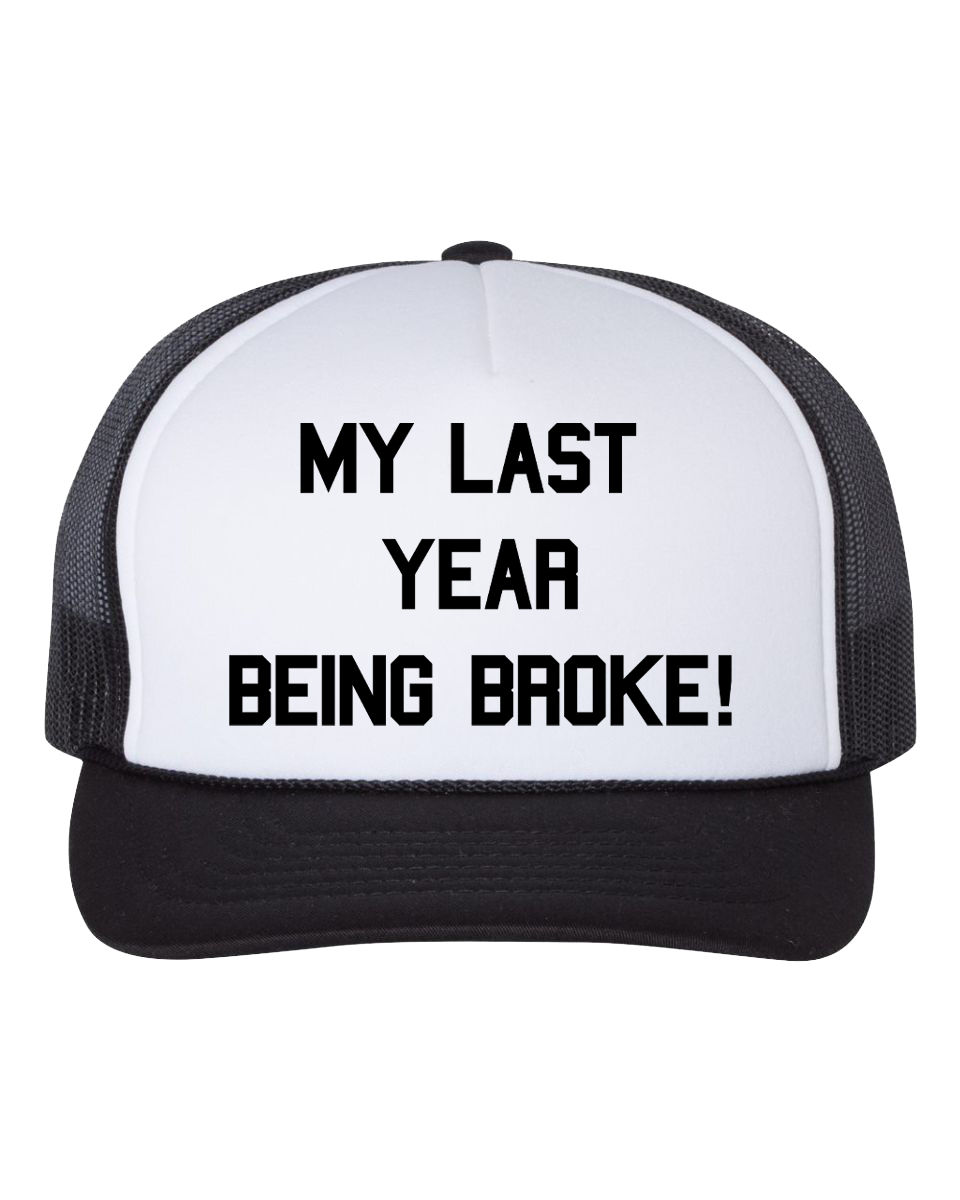 OG! MY Last Year Being Broke Trucker Hat