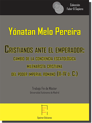 Cristianos ante el emperador: cambio de la conciencia escatológica milenarista cristiana del poder imperial romano (II-IV d. C.) (Yónatan Melo Pereira) Cristianos ante el emperador: cambio de la conciencia escatológica milenarista cristiana del poder imperial romano (II-IV d. C.) (Yónatan Melo Pereira)
