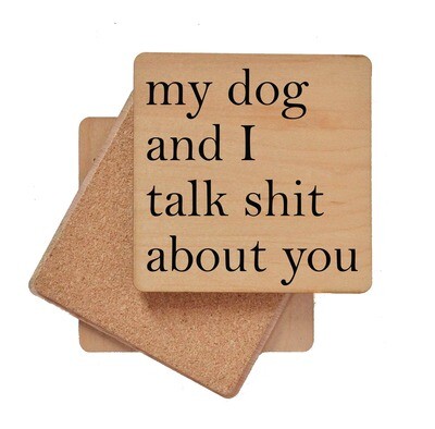 My Dog And I Talk Shit About You Wooden Coasters