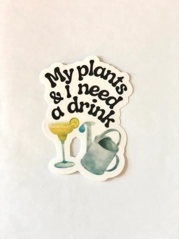 My Plants &amp; I Need A Drink Vinyl Sticker