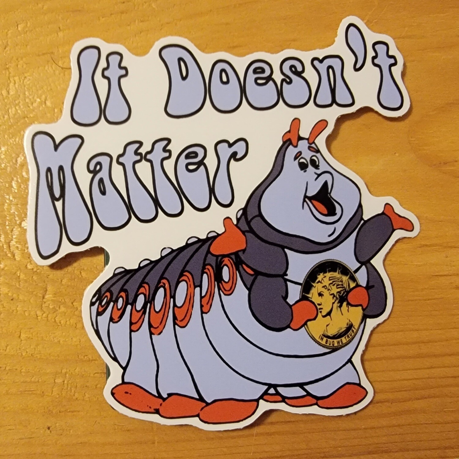 It Doesn&#39;t Matter Bug Sticker - 4 inches vinyl