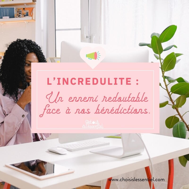 L’INCRÉDULITE : Un ennemi redoutable face à tes bénédictions !