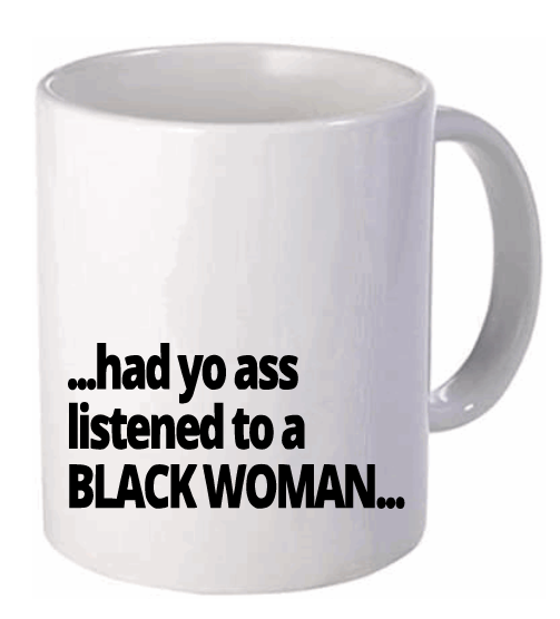 ...Had Yo Ass listened / Had You Simply Listened (Mug)