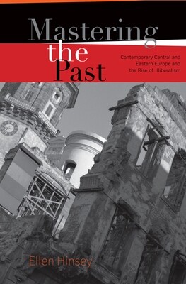 Mastering the Past: Contemporary Central and Eastern Europe and the Rise of Illiberalism (paperback)