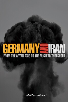 Germany and Iran: From the Aryan Axis to the Nuclear Threshold (hardcover)