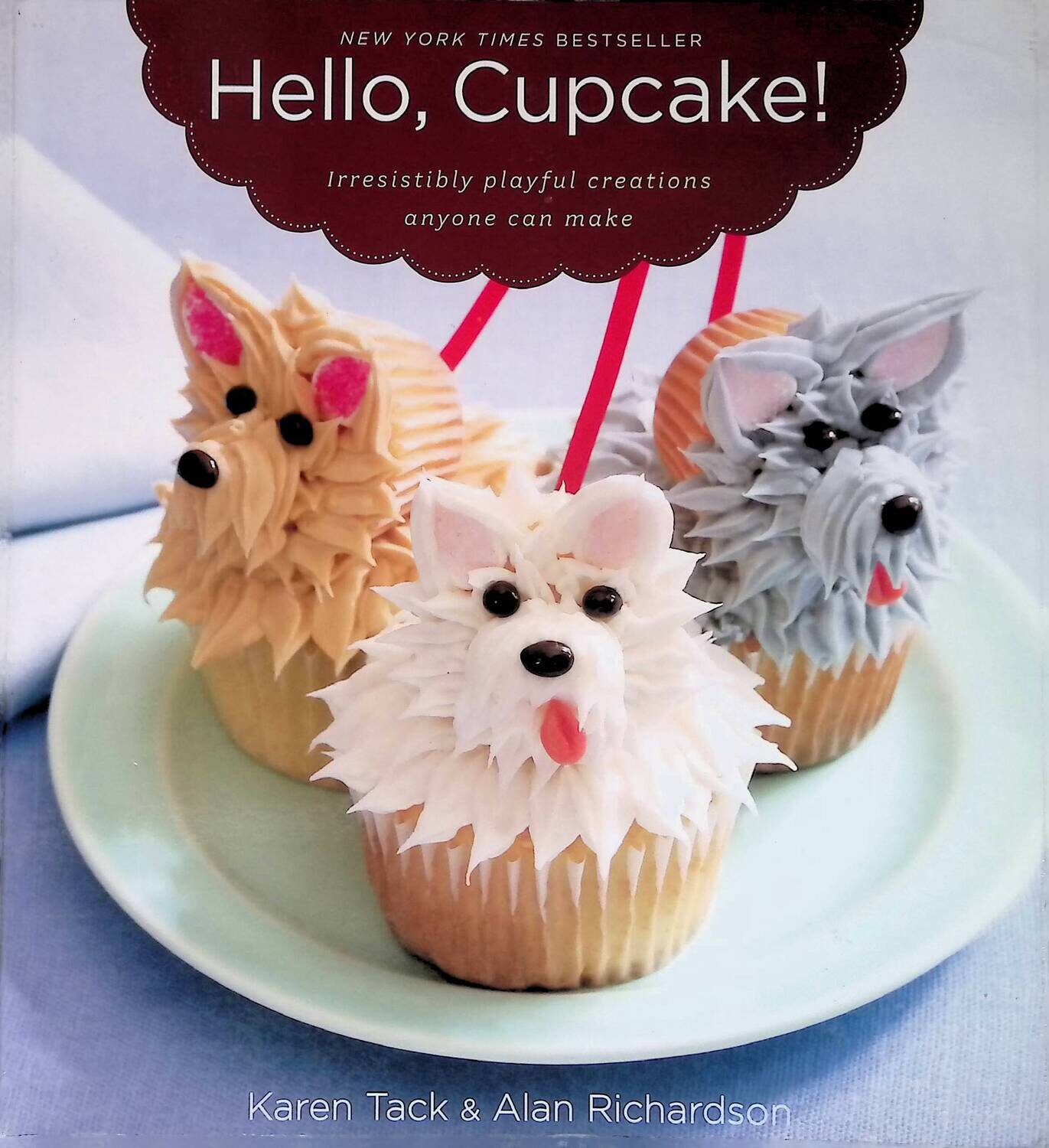 Hello, Cupcake!: Irresistibly Playful Creations Anyone Can Make; Tack Karen, Richardson Alan