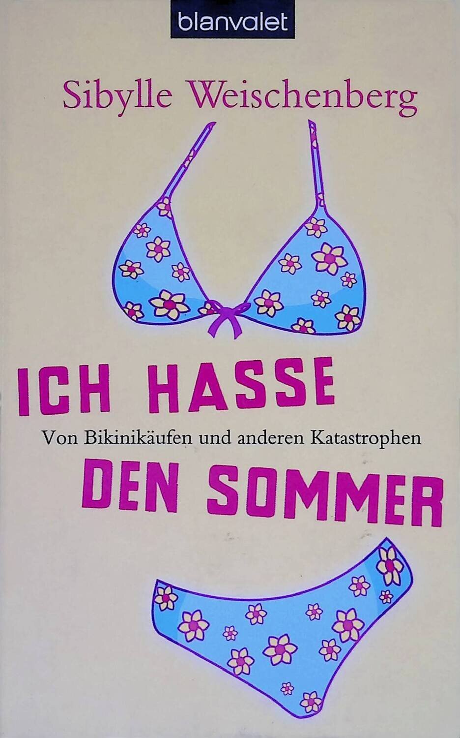 Ich hasse den Sommer: Von Bikinikaufen und anderen Katastrophen; Weischenberg Sibylle