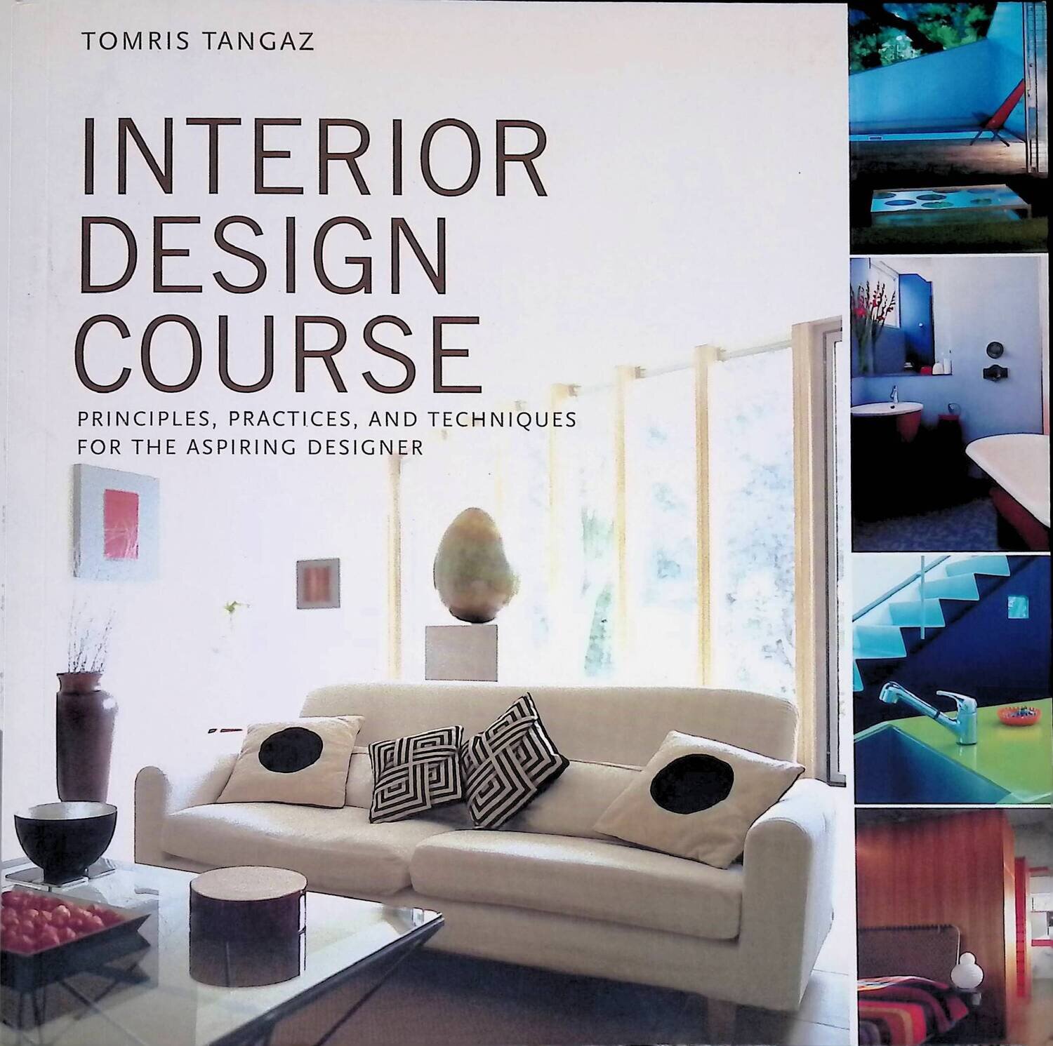 Interior Design Course: Principles, Practices, and Techniques for the Aspiring Designer; Tomris Tangaz