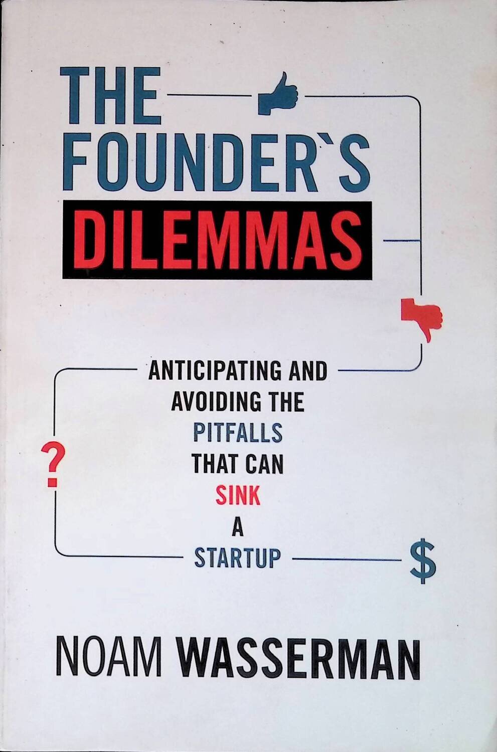 The Founder's Dilemmas: Anticipating and Avoiding the Pitfalls That Can Sink a Startup; Wasserman Noam