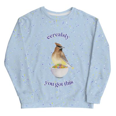 Cearealsly You Got This - Watercolor Encouraging Unisex Sweatshirt - Featuring Cedar Waxwing on a Cereal
