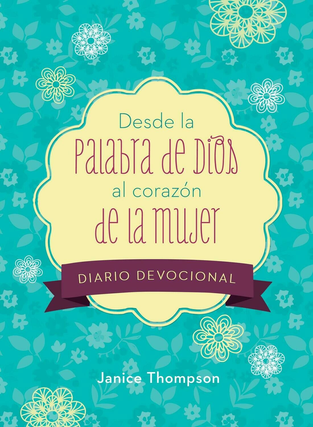 Desde la Palabra de Dios al corazón de la mujer diario devocional: 90 lecturas motivadoras