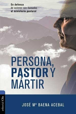 Persona, Pastor y Mártir: En defensa de quienes son llamados al ministerio pastoral