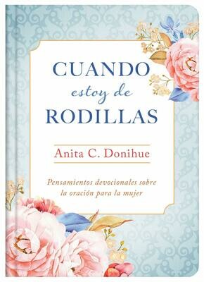 Cuando Estoy de Rodillas: Pensamientos devocionales sobre la oración para la mujer
