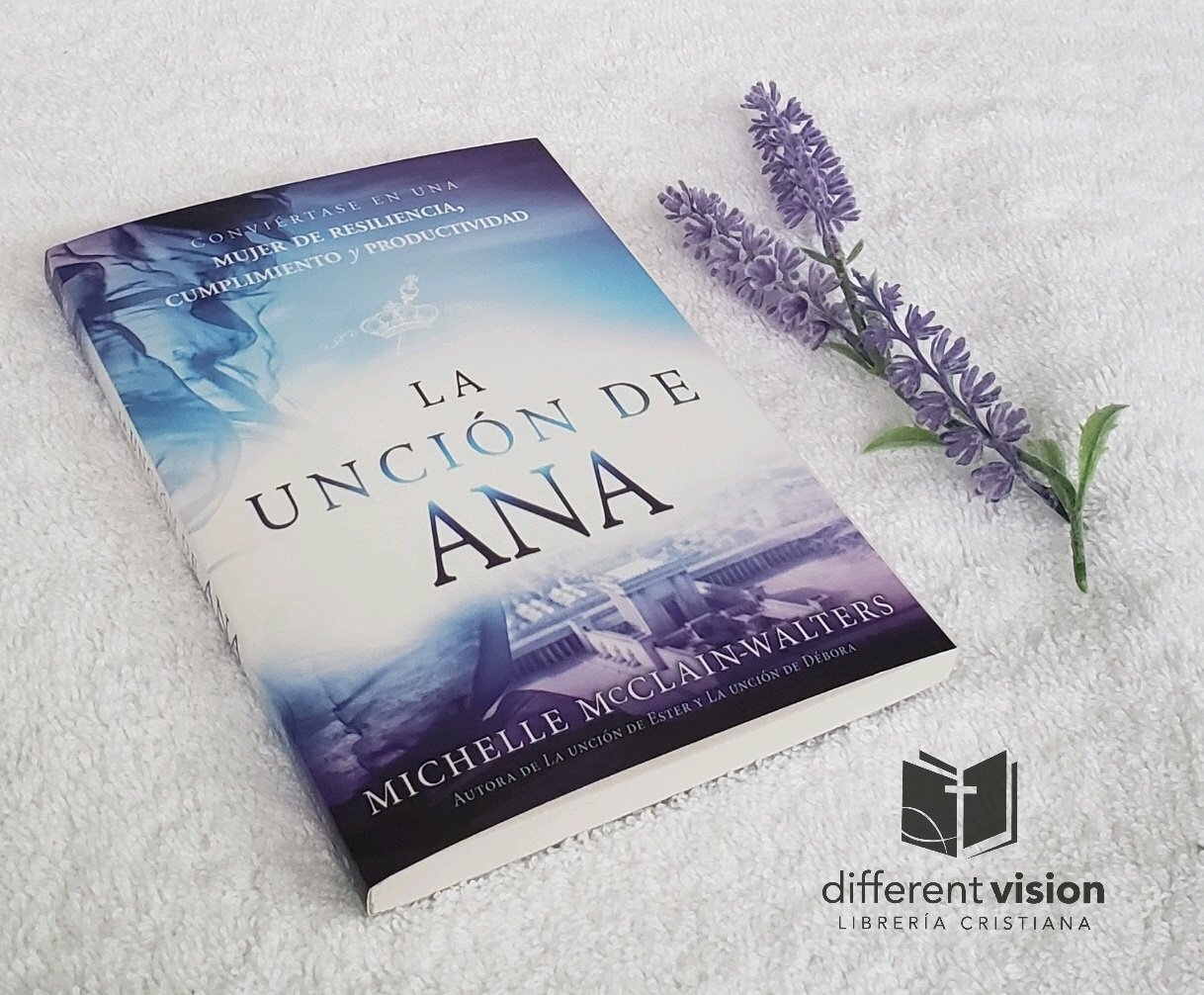 La unción de Ana / The Hannah Anointing: Conviértase en una mujer de resiliencia, cumplimiento y productividad