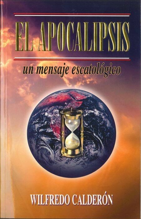 El Apocalipsis  Un Mensaje Escatologico Wilfredo Calderon