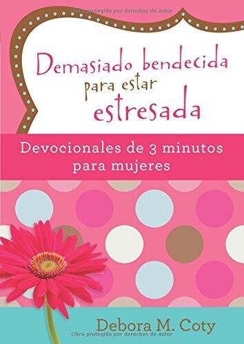 Demasiado bendecida para estar estresada: Devocionales de 3 minutos para mujeres