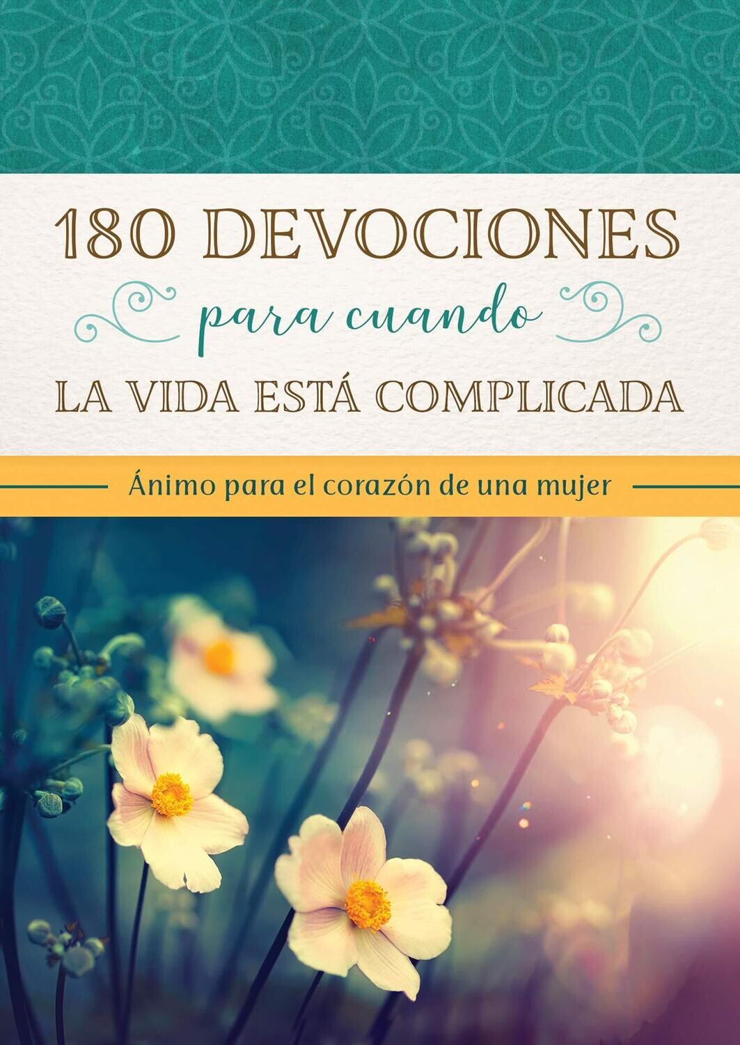 180 devocionales para cuando la vida está complicada: Ánimo para el corazón de una mujer