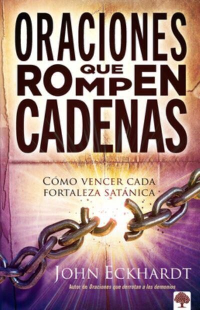 Oraciones Que Rompen Cadenas: Cómo Vencer Cada Fortaleza Satánica