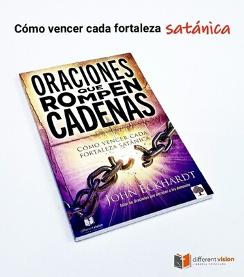 Oraciones Que Rompen Cadenas: Cómo Vencer Cada Fortaleza Satánica