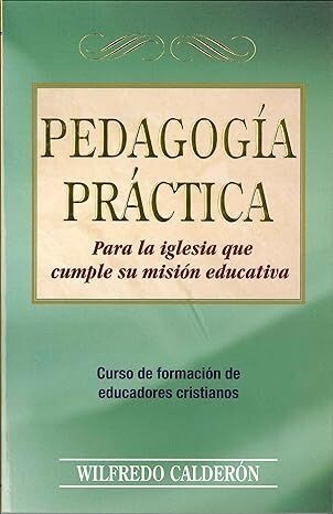 Pedagogía práctica: para la iglesia que cumple su misión educativa