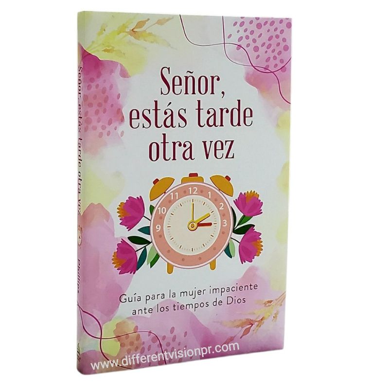 Señor, estás tarde otra vez: Guía para la mujer impaciente ante los tiempos de Dios Señor, estás tarde otra vez: Guía para la mujer impaciente ante los tiempos de Dios
