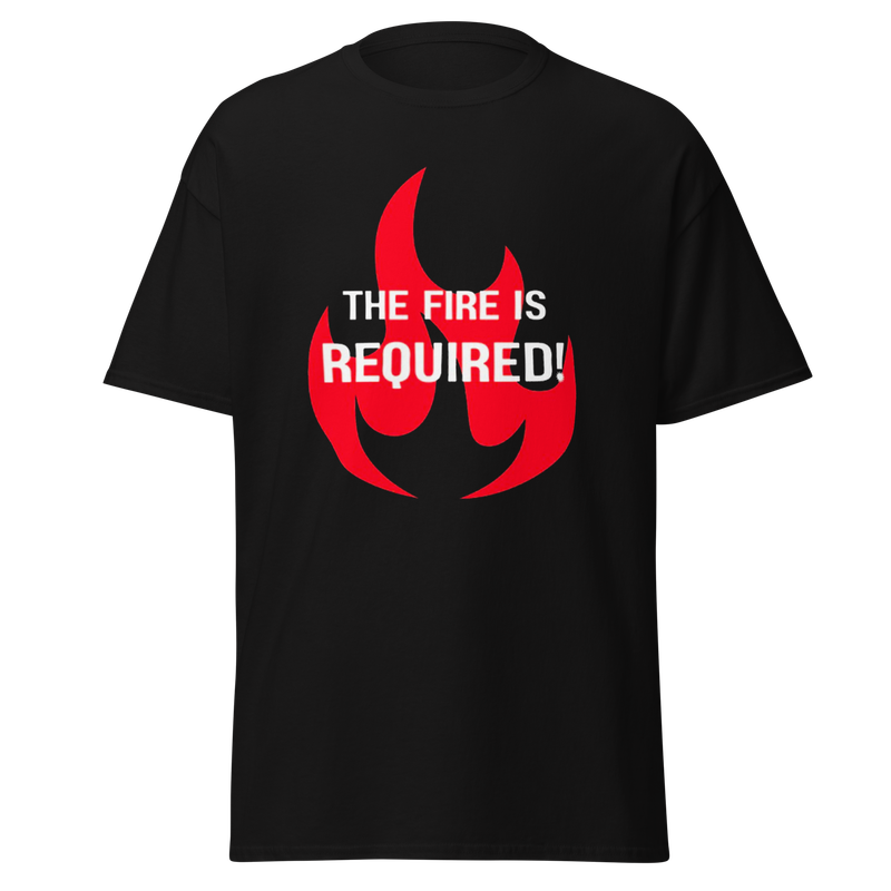The Fire is Required Unisex T-shirt (white font)