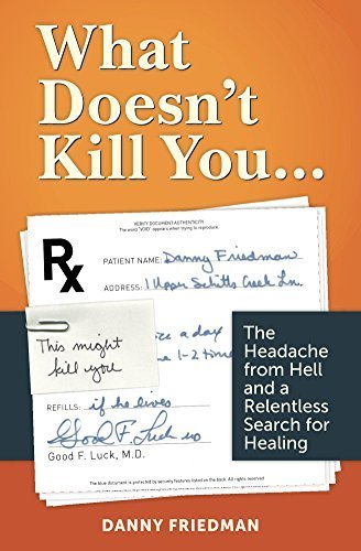 What Doesn’t Kill You… The Headache from Hell and A Relentless Search For Healing
