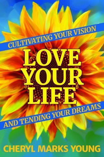 Love Your Life: Cultivating Your Vision and Tending Your Dreams (Kindle)
